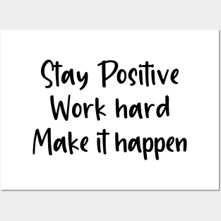 Stay Positive Work Hard and Make It Happen Posters and Art